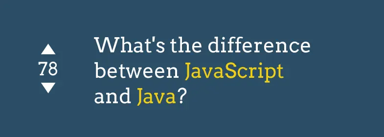 11. What's the difference between JavaScript and Java?