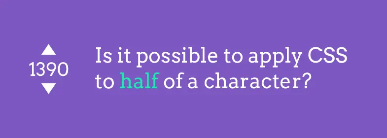 4. Is it possible to apply CSS to half of a character?