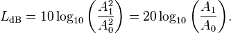 L_\mathrm{dB} = 10 \log_{10} \bigg(\frac{A_1^2}{A_0^2}\bigg) = 20 \log_{10} \bigg(\frac{A_1}{A_0}\bigg). \,