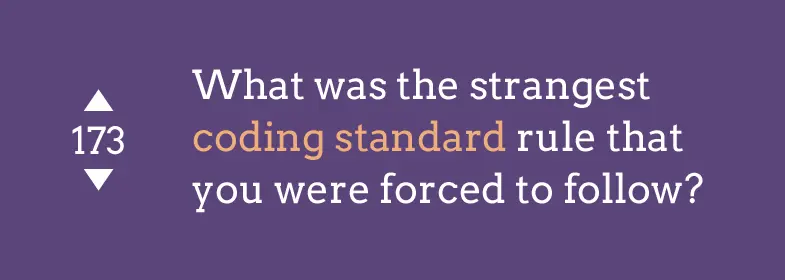 12. What was the strangest coding standard rule that you were forced to follow?