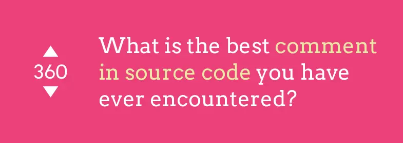 5. What is the best comment in source code you have ever encountered?