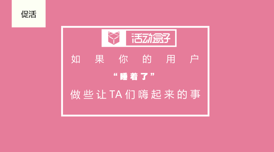 促活|如果你的APP用户“睡着了”，用活动和推送让TA们嗨起来！