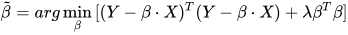 \tilde{\beta } =arg\min_{\beta}{{[(Y-\beta\cdot X)^{T}(Y-\beta\cdot X)+\lambda \beta ^{T} \beta ]}} 