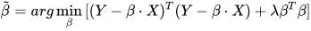 \tilde{\beta } =arg\min_{\beta}{{[(Y-\beta\cdot X)^{T}(Y-\beta\cdot X)+\lambda \beta ^{T} \beta ]}} 