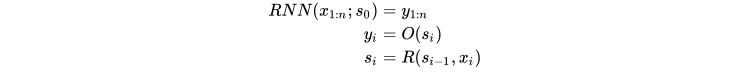 \begin{split} RNN(x_{1:n};s_{0}) &= y_{1:n}\\ y_i &= O(s_{i})\\ s_{i}&=R(s_{i-1},x_i) \end{split} \\
