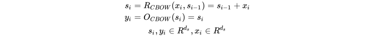 \begin{split} s_i &= R_{CBOW}(x_i, s_{i-1}) = s_{i - 1} + x_i\\ y_i &= O_{CBOW}(s_i) = s_i \end{split} \\ s_i,y_i \in R^{d_s}, x_i \in R^{d_s}