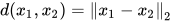 d(x_1, x_2) = \Vert{x_{1}-x_{2}\Vert}_{2}