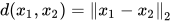 d(x_1, x_2) = \Vert{x_{1}-x_{2}\Vert}_{2}