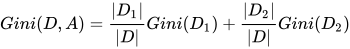 Gini(D,A)=\frac{\left| D_{1} \right|}{\left| D \right|}Gini(D_{1})+\frac{\left| D_{2} \right|}{\left| D \right|}Gini(D_{2})