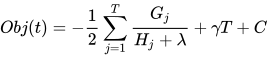Obj(t)=-\frac{1}{2} \sum_{j=1}^{T}{\frac{G_{j}}{H_{j}+\lambda}}+γT+C