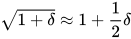 \sqrt{1+\delta}\approx1+\frac 1 2\delta
