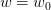 w = w_0
