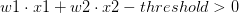 w1 \cdot x1 + w2 \cdot x2 - threshold > 0