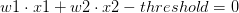 w1 \cdot x1 + w2 \cdot x2 - threshold = 0