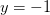 y=-1