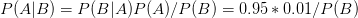 P(A|B)=P(B|A)P(A)/P(B)=0.95*0.01/P(B)