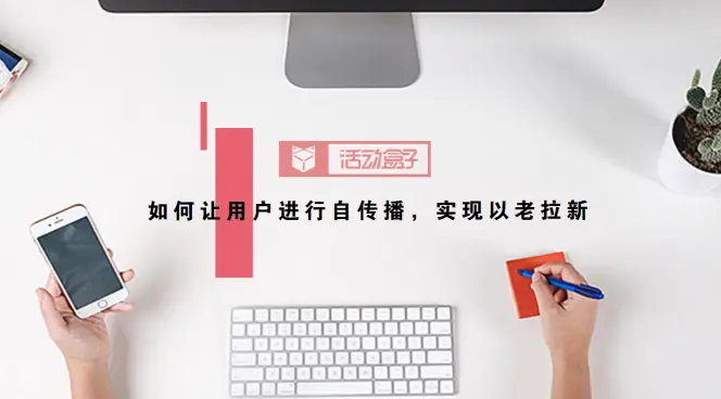 APP运营：如何让用户进行自传播，实现以老拉新