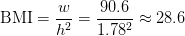 \mathrm{BMI}=\frac{w}{h^2}=\frac{90.6}{1.78^2}\approx 28.6
