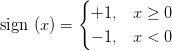 \text{ sign }(x)=\begin{cases}+1, & x\geq 0 \\ -1, & x<0 \end{cases}