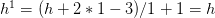 h^1=(h+2*1-3)/1+1=h