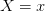 X=x