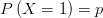 P\left( X=1 \right) =p