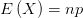 E\left( X \right) =np