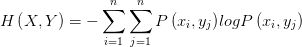H\left( X,Y \right) =-\sum_{i=1}^{n}{\sum_{j=1}^{n}{P\left( x_{i} ,y_{j}  \right)} logP\left( x_{i},y_{j}   \right)  } 