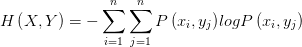H\left( X,Y \right) =-\sum_{i=1}^{n}{\sum_{j=1}^{n}{P\left( x_{i} ,y_{j} \right)} logP\left( x_{i},y_{j} \right) }