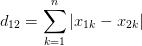d_{12} =\sum_{k=1}^{n}{\left| x_{1k}-x_{2k} \right| } 