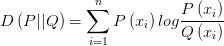 D\left( P||Q \right) =\sum_{i=1}^{n}{P\left( x_{i}  \right) log\frac{P\left( x_{i}  \right) }{Q\left( x_{i}  \right) } } 