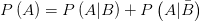 P\left( A \right) =P\left( A|B \right)+P\left( A|\bar{B}  \right)  