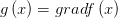 g\left( x \right) =grad f\left( x \right) 