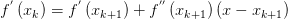 f^{'}\left( x_{k}  \right) = f^{'} \left( x_{k+1} \right) +f^{''} \left( x_{k+1} \right) \left( x-x_{k+1} \right)