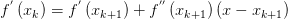 f^{'}\left( x_{k} \right) = f^{'} \left( x_{k+1} \right) +f^{''} \left( x_{k+1} \right) \left( x-x_{k+1} \right)