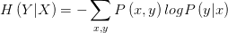 H\left(Y|X \right) =-\sum_{x,y}^{}{P\left( x,y \right) logP\left( y|x \right) } 