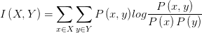 I\left( X,Y \right) =\sum_{x\in X}^{}{\sum_{y\in Y}^{}{P\left( x,y \right) } log\frac{P\left( x,y \right) }{P\left( x \right) P\left( y \right) } } 