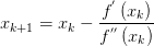 x_{k+1} =x_{k} -\frac{f^{'} \left( x_{k}  \right) }{f^{''} \left( x_{k}  \right) } 