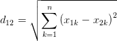 d_{12} =\sqrt{\sum_{k=1}^{n}{\left( x_{1k} -x_{2k}  \right) ^{2} } } 