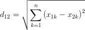 d_{12} =\sqrt{\sum_{k=1}^{n}{\left( x_{1k} -x_{2k} \right) ^{2} } }