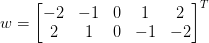 w=\left[
\begin{matrix}
-2 & -1 & 0 & 1 & 2 \\
2 & 1 & 0 & -1 & -2
\end{matrix}
\right]^T