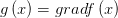 g\left( x \right) =grad f\left( x \right) 