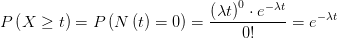 P\left( X\geq t \right) =P\left( N\left( t \right) =0 \right) =\frac{\left( \lambda t \right) ^{0}\cdot e^{-\lambda t}  }{0!}=e^{-\lambda t} 
