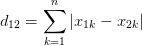 d_{12} =\sum_{k=1}^{n}{\left| x_{1k}-x_{2k} \right| } 