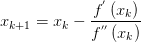 x_{k+1} =x_{k} -\frac{f^{'} \left( x_{k}  \right) }{f^{''} \left( x_{k}  \right) } 
