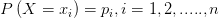 P\left( X=x_{i}  \right) =p_{i} ,i=1,2,.....,n