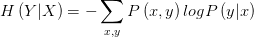 H\left(Y|X \right) =-\sum_{x,y}^{}{P\left( x,y \right) logP\left( y|x \right) } 