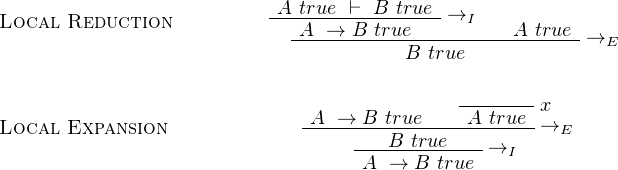 Local  Reduction          -A-true--⊢-B-true-→I
                            -A-→--B-true---------A-true-→E
                                       B true

                              A →  B true   -A-true-x
Local  Expansion             --------B--true---------→E
                                  -A-→--B-true-→I
