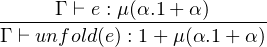-----Γ-⊢-e : μ(α.1+-α)----
Γ ⊢ unf old(e) : 1 +μ (α.1+ α )
