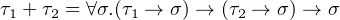 τ1 + τ2 = ∀σ.(τ1 → σ) → (τ2 → σ) → σ

